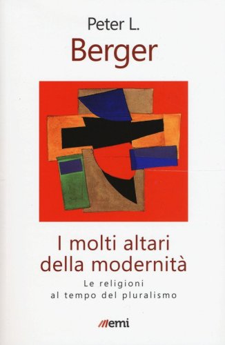 I molti altari della modernit&agrave;. Le religioni al tempo del pluralismo