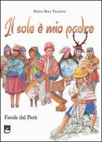Il sole &egrave; mio padre. Favole dal Per&ugrave;