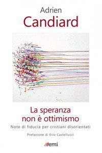 La speranza non &egrave; ottimismo. Note di fiducia per cristiani disorientati