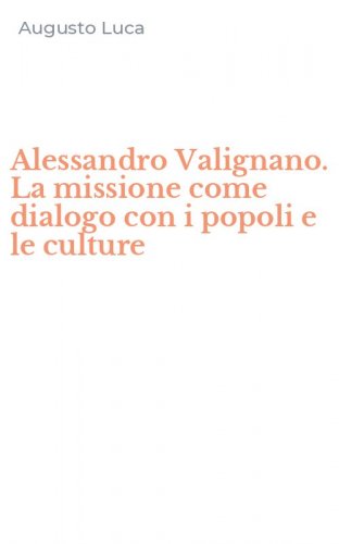 Alessandro Valignano. La missione come dialogo con i popoli e le culture