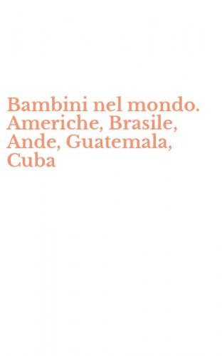 Bambini nel mondo. Americhe, Brasile, Ande, Guatemala, Cuba
