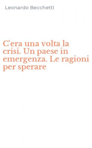 C'era una volta la crisi. Un paese in emergenza. Le ragioni per sperare