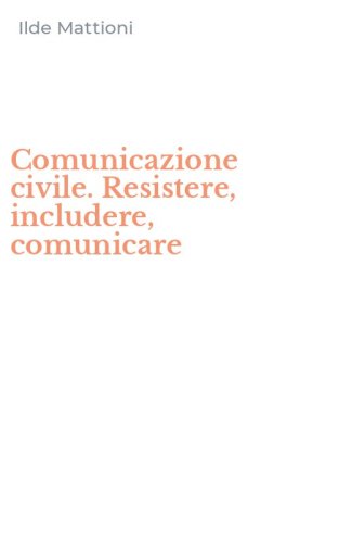 Comunicazione civile. Resistere, includere, comunicare
