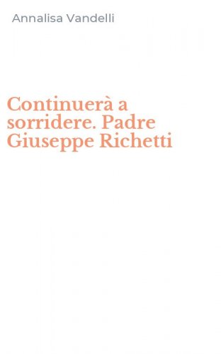Continuer&agrave; a sorridere. Padre Giuseppe Richetti