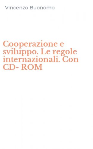 Cooperazione e sviluppo. Le regole internazionali. Con CD-ROM