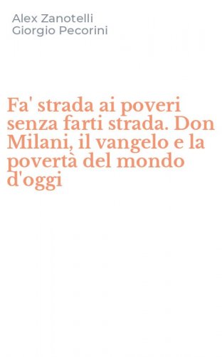 Fa' strada ai poveri senza farti strada. Don Milani, il vangelo e la povert&agrave; del mondo d'oggi