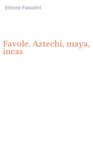 Favole. Aztechi, maya, incas