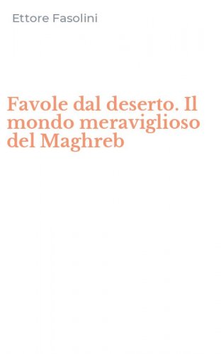 Favole dal deserto. Il mondo meraviglioso del Maghreb