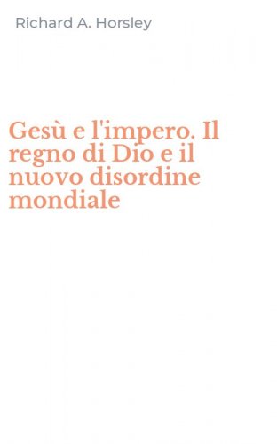 Ges&ugrave; e l'impero. Il regno di Dio e il nuovo disordine mondiale