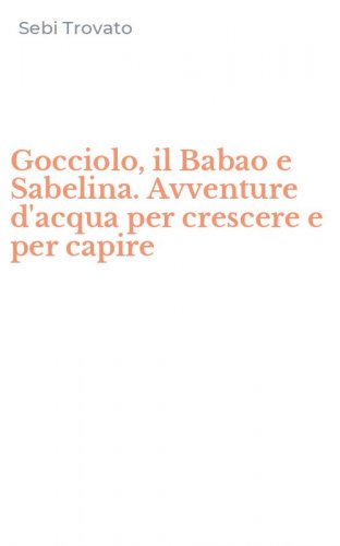 Gocciolo, il Babao e Sabelina. Avventure d'acqua per crescere e per capire