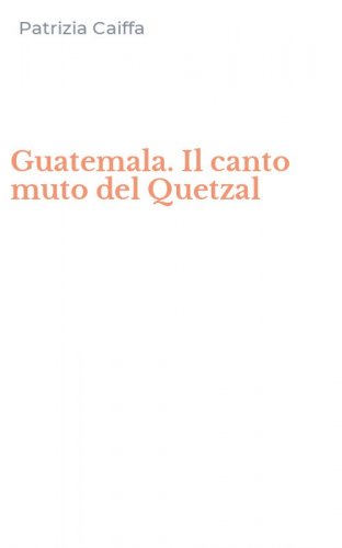 Guatemala. Il canto muto del Quetzal