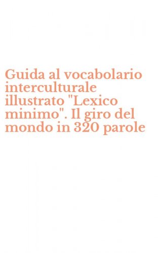 Guida al vocabolario interculturale illustrato "Lexico minimo". Il giro del mondo in 320 parole