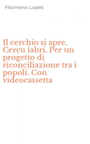 Il cerchio si apre. Cercu iabri. Per un progetto di riconciliazione tra i popoli. Con videocassetta