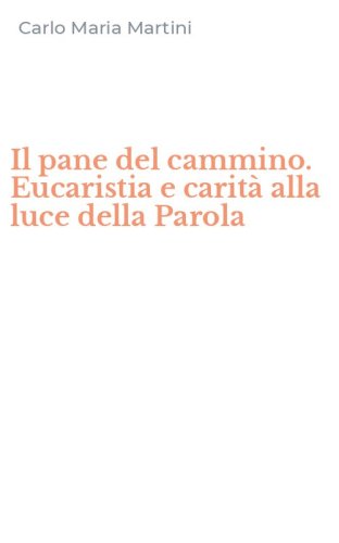 Il pane del cammino. Eucaristia e carit&agrave; alla luce della Parola