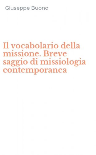 Il vocabolario della missione. Breve saggio di missiologia contemporanea