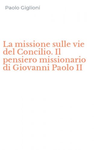 La missione sulle vie del Concilio. Il pensiero missionario di Giovanni Paolo II