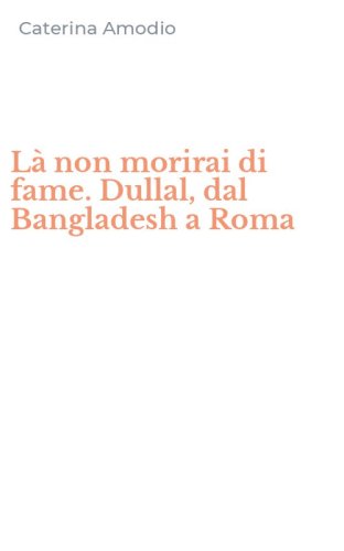 L&agrave; non morirai di fame. Dullal, dal Bangladesh a Roma
