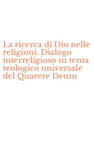 La ricerca di Dio nelle religioni. Dialogo interreligioso su tema teologico universale del Quarere Deum