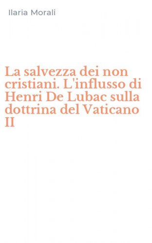 La salvezza dei non cristiani. L'influsso di Henri De Lubac sulla dottrina del Vaticano II