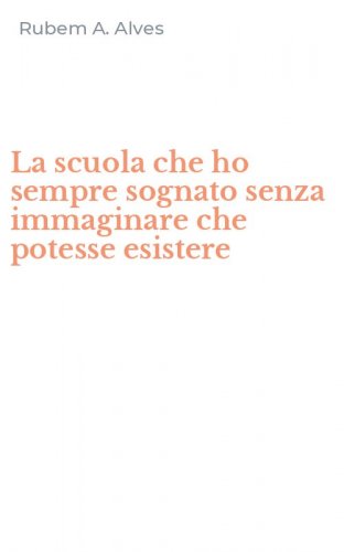 La scuola che ho sempre sognato senza immaginare che potesse esistere