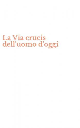 La Via crucis dell'uomo d'oggi