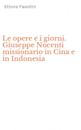 Le opere e i giorni. Giuseppe Nocenti missionario in Cina e in Indonesia