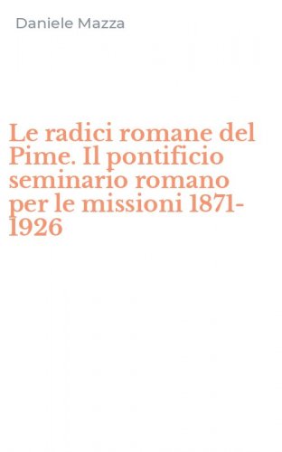 Le radici romane del Pime. Il pontificio seminario romano per le missioni 1871-1926