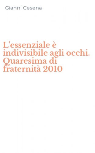 L'essenziale &egrave; indivisibile agli occhi. Quaresima di fraternit&agrave; 2010