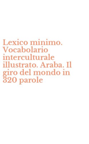 Lexico minimo. Vocabolario interculturale illustrato. Araba. Il giro del mondo in 320 parole