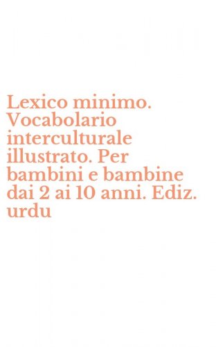 Lexico minimo. Vocabolario interculturale illustrato. Per bambini e bambine dai 2 ai 10 anni. Ediz. urdu