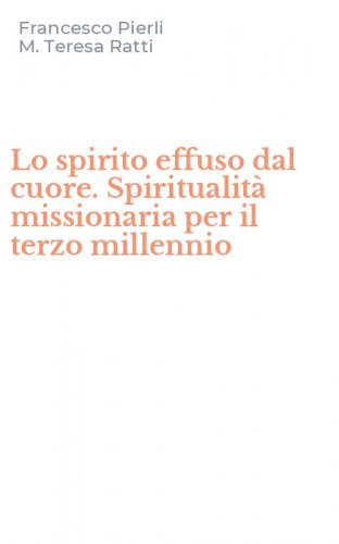 Lo spirito effuso dal cuore. Spiritualit&agrave; missionaria per il terzo millennio