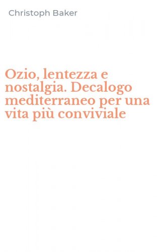 Ozio, lentezza e nostalgia. Decalogo mediterraneo per una vita pi&ugrave; conviviale
