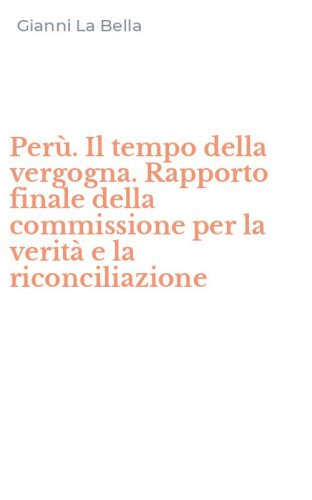 Per&ugrave;. Il tempo della vergogna. Rapporto finale della commissione per la verit&agrave; e la riconciliazione