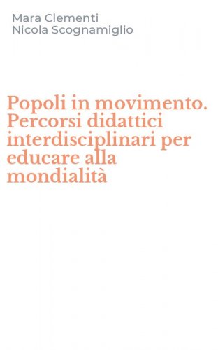 Popoli in movimento. Percorsi didattici interdisciplinari per educare alla mondialit&agrave;