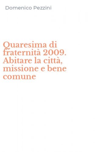 Quaresima di fraternit&agrave; 2009. Abitare la citt&agrave;, missione e bene comune