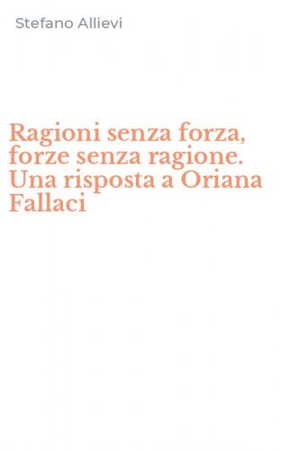 Ragioni senza forza, forze senza ragione. Una risposta a Oriana Fallaci