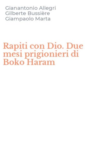 Rapiti con Dio. Due mesi prigionieri di Boko Haram