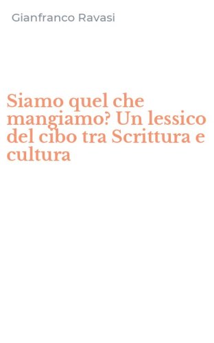 Siamo quel che mangiamo? Un lessico del cibo tra Scrittura e cultura