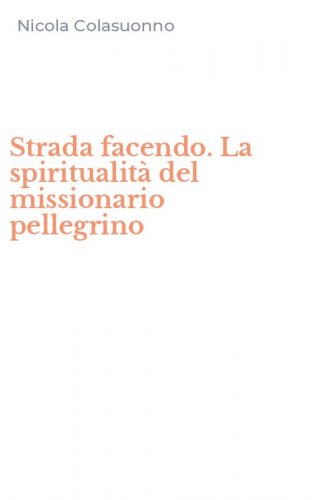Strada facendo. La spiritualit&agrave; del missionario pellegrino