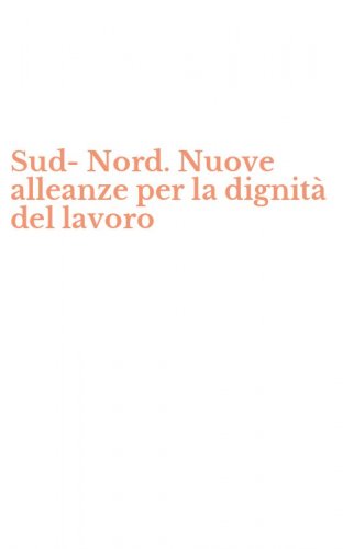 Sud-Nord. Nuove alleanze per la dignit&agrave; del lavoro