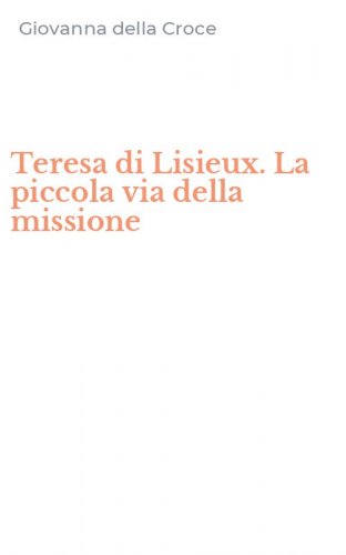 Teresa di Lisieux. La piccola via della missione