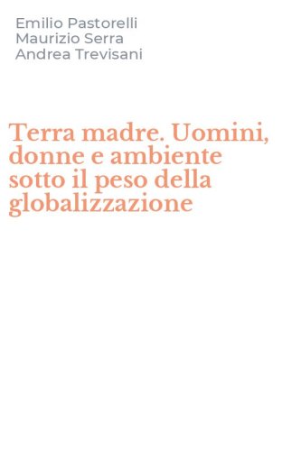Terra madre. Uomini, donne e ambiente sotto il peso della globalizzazione
