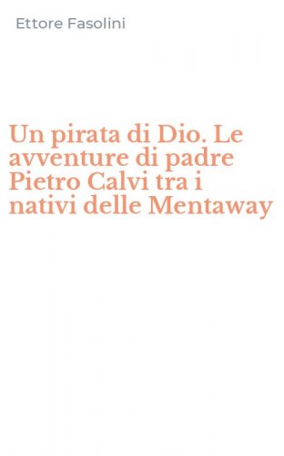 Un pirata di Dio. Le avventure di padre Pietro Calvi tra i nativi delle Mentaway