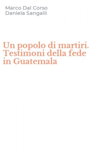 Un popolo di martiri. Testimoni della fede in Guatemala