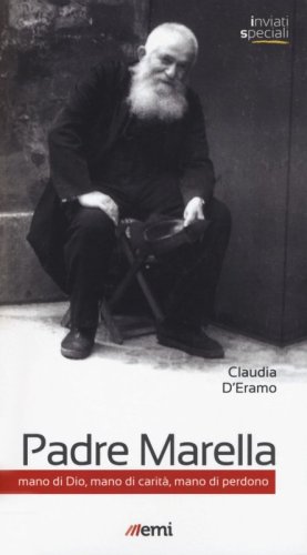 Padre Marella. Mano di Dio, mano di carit&agrave;, mano di perdono