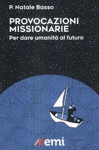 Provocazioni missionarie. Per dare umanit&agrave; al futuro