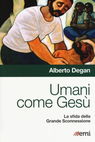 Umani come Ges&ugrave;. La sfida della Grande Sconnessione