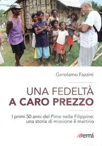 Una fedelt&agrave; a caro prezzo. I primi 50 anni del Pime nelle Filippine: una storia di missione e martirio