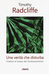Una verit&agrave; che disturba. Credere al tempo dei fondamentalismi