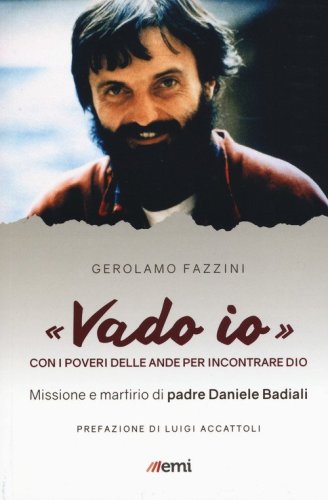 &laquo;Vado io&raquo;. Con i poveri delle Ande per incontrare Dio. Missione e martirio di padre Daniele Badiali